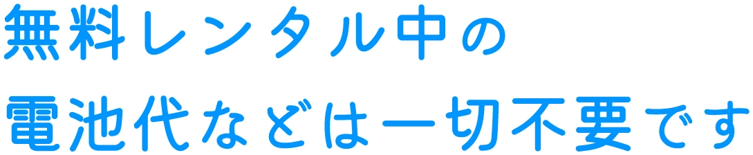 無料レンタル中の電池代などは一切不要です