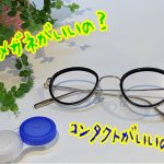 メガネがいいの？コンタクトがいいの？