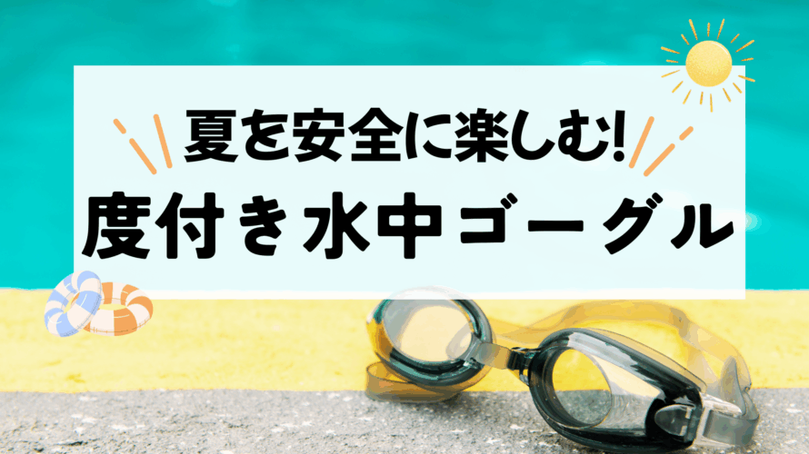 プールや海でコンタクトは絶対NG！夏を安全に楽しむための「度付き水中ゴーグル」